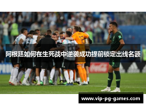 阿根廷如何在生死战中逆袭成功提前锁定出线名额