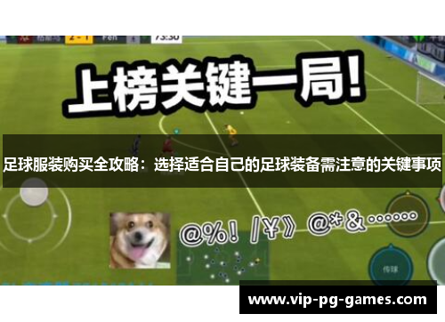 足球服装购买全攻略:选择适合自己的足球装备需注意的关键事项 足球服装购买全攻略:选择适合自己的足球装备需注意的关键事项