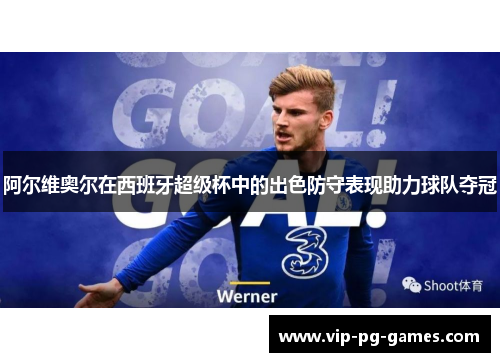 阿尔维奥尔在西班牙超级杯中的出色防守表现助力球队夺冠