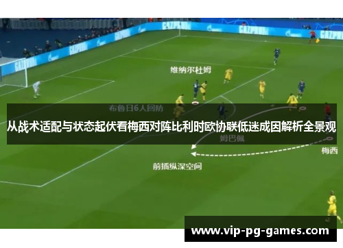 从战术适配与状态起伏看梅西对阵比利时欧协联低迷成因解析全景观